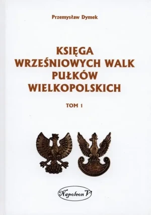 Księga wrześniowych walk pułków wielkopolskich. Tom 1 -  - książka