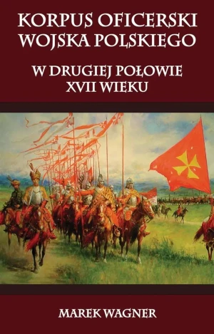 Korpus oficerski wojska polskiego w drugiej połowie XVII wieku - Marek Wagner - książka