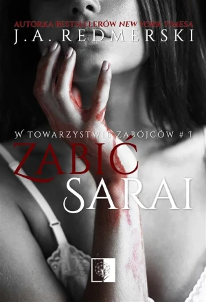 Zabić Sarai. W towarzystwie zabójców. Tom 1 - J.A.Redmerski - książka