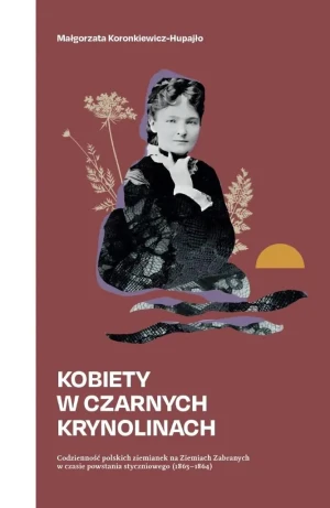 Kobiety w czarnych krynolinach. Codzienność polskich ziemianek na terenie Ziem Zabranych w czasie powstania styczniowego (1863-1864) - Małgorzata Koronkiewicz-Hupajło - książka