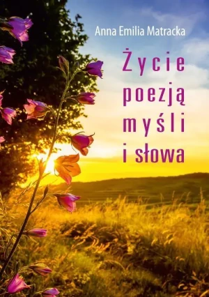 Życie poezją myśli i słowa - Anna Emilia Matracka - książka