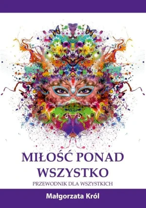 Miłość ponad wszystko. Przewodnik dla wszystkich - Małgorzata Król - książka