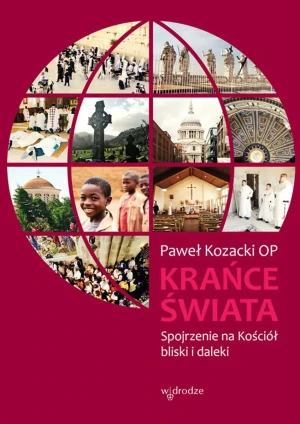 Krańce świata. Spojrzenie na Kościół bliski i daleki - Paweł Kozacki - książka