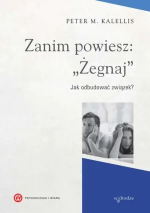 Zanim powiesz: "Żegnaj". Jak odbudować związek? - Peter M.Kalellis - książka