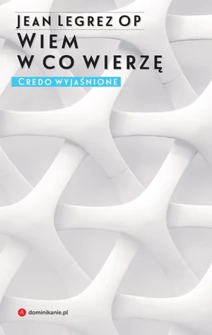 Wiem w co wierzę. Credo wyjaśnione - Legrez Jean OP - książka
