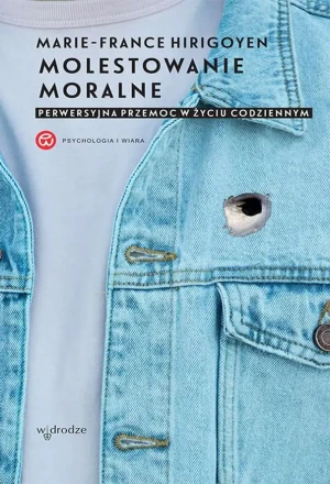 Molestowanie moralne. Perwersyjna przemoc w życiu codziennym - Marie France Hirigoyen - książka