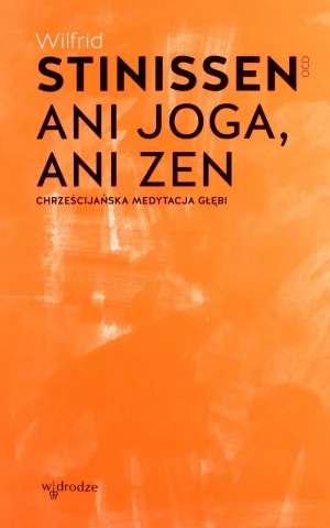 Ani joga, ani zen. Chrześcijańska medytacja głębi - Wilfrid Stinissen, Wilfrid Stinissen OCD - książka