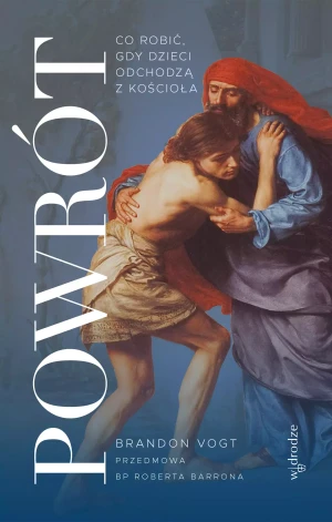 Powrót Co robić gdy dzieci odchodzą z Kościoła - Brandon Vogt - książka