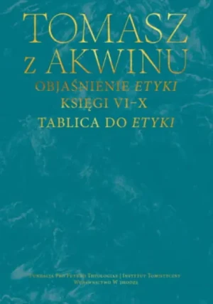 Objaśnienie Etyki. Księgi VI–X. Tablica do Etyki - św. Tomasz z Akwinu - książka