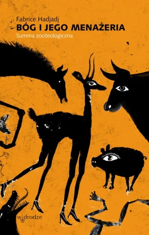 Bóg i Jego menażeria. Summa zooteologiczna - Hadjadj Fabrice - książka