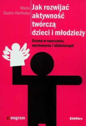 Jak rozwijać aktywność twórczą dzieci i młodzieży. Drama w nauczaniu, wychowaniu i biblioterapii - Maria Gudro-Homicka - książka