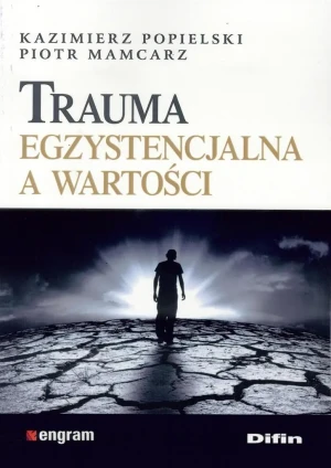Trauma egzystencjalna a wartości - Piotr Mamcarz, Kazimierz Popielski - książka