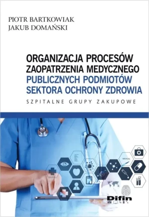Organizacja procesów zaopatrzenia medycznego - Piotr Bartkowiak, Jakub Domański - książka