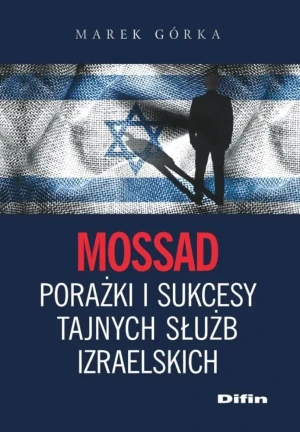 Mossad. Porażki i sukcesy tajnych służb izraelskich - Marek Górka - książka