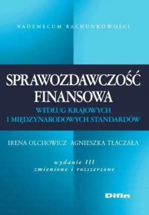 Sprawozdawczość finansowa według krajowych i międzynarodowych standardów - Olchowicz Irena, Tłaczała Agnieszka - książka