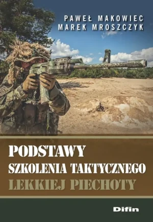 Podstawy szkolenia taktycznego lekkiej piechoty - Makowiec Paweł, Mroszczyk Marek - książka