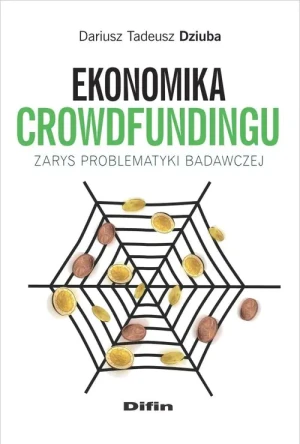 Ekonomika crowdfundingu. Zarys problematyki badawczej - Dariusz Tadeusz Dziuba - książka