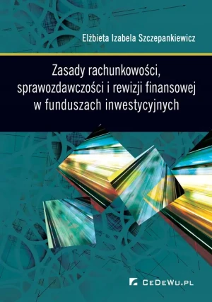 Zasady rachunkowości, sprawozdawczości i rewizji finansowej w funduszach inwestycyjnych - Elżbieta Izabela Szczepankiewicz - książka