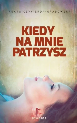 Kiedy na mnie patrzysz - Agata Czykierda-Grabowska - książka