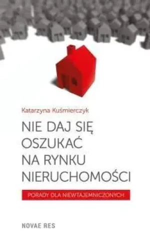 Nie daj się oszukać na rynku nieruchomości - Katarzyna Kuśmierczyk - książka