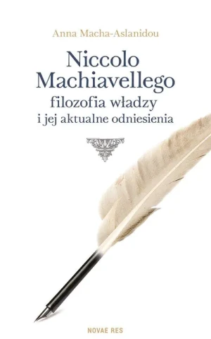 Niccolo Machiavellego filozofia władzy i jej aktualne odniesienia - Anna Macha-Aslanidou - książka