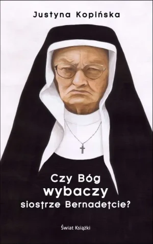 Czy Bóg wybaczy siostrze Bernadetcie? - Justyna Kopińska - książka