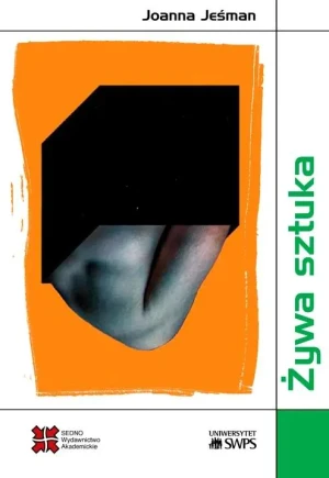 Żywa sztuka. Wielowymiarowość bioartu w kontekście posthumanistycznym - Joanna Jeśman - książka