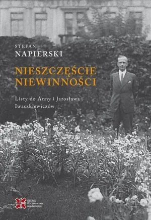 Nieszczęście niewinności. Listy Stefana Napierskiego do Anny i Jarosława Iwaszkiewiczów - Napierski Stefan - książka
