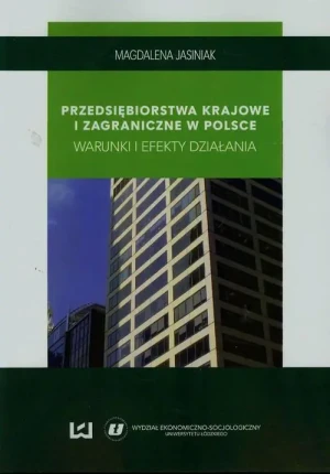 Przedsiębiorstwa krajowe i zagraniczne w Polsce. Warunki i efekty działania - Joanna Kubica - książka
