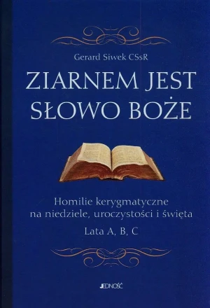Ziarnem jest słowo Boże. Homilie kerygmatyczne na niedziele, uroczystości i święta. Lata A, B, C - Gerard Siwek CSsR - książka