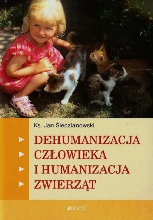 Dehumanizacja człowieka i humanizacja zwierząt - Śledzianowski Jan - książka
