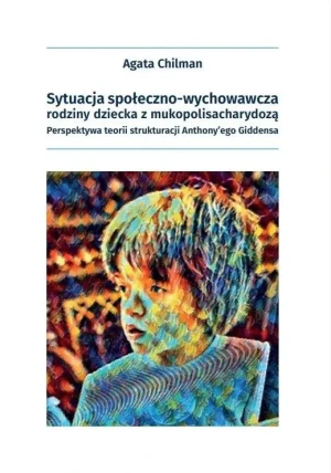 Sytuacja społeczno-wychowawcza rodziny dziecka z mukopolisacharydozą - Agata Chilman - książka