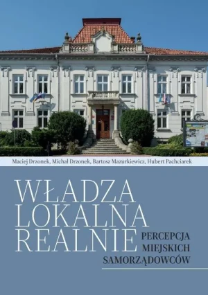 Władza lokalna realnie. Percepcja miejskich samorządowców - praca zbiorowa - książka