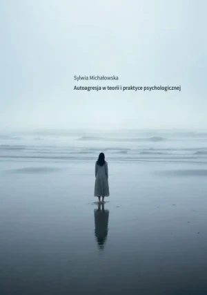 Autoagresja w teorii i praktyce psychologicznej - Sylwia Michałowska - książka