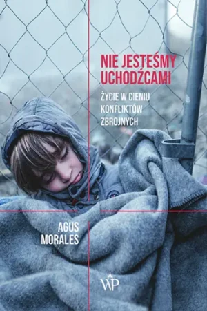 Nie jesteśmy uchodźcami. Życie w cieniu konfliktów zbrojnych - Agus Morales - książka