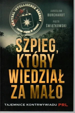 Szpieg, który wiedział za mało. Tajemnice kontrwywiadu PRL - Jarosław Burchardt, Piotr Świątkowski - książka