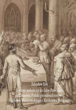 System wyborczy do Izby Poselskiej parlamentu Polski przedrozbiorowej, Księstwa Warszawskiego i Królestwa Polskiego - Zdzisław Ilski - książka