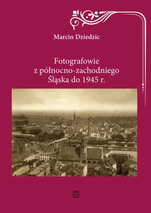 Fotografowie z północno-zachodniego Śląska do 1945 r. - Marcin Dziedzic - książka