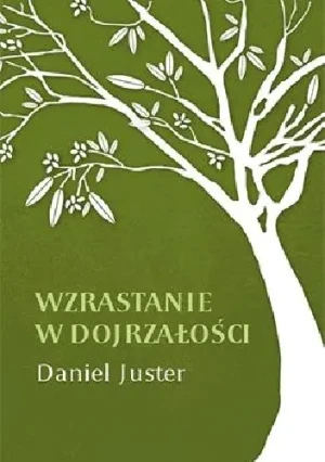 Wzrastanie w dojrzałości - Daniel Juster - książka