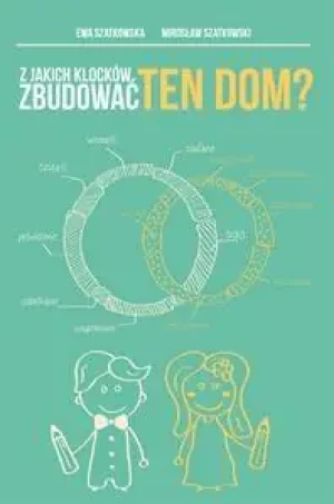 Z jakich klocków zbudować ten dom? - Ewa i Mirosław Szatkowscy - książka
