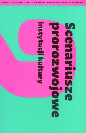 Scenariusze prorozwojowe instytucji kultury - praca zbiorowa - książka