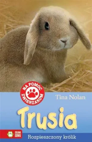 Na pomoc zwierzakom. Trusia rozpieszczony królik - Tina Nolan - książka