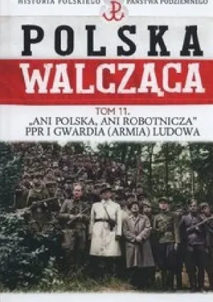 Polska walcząca Tom 11 Ani Polska ani robotnicza PPR i Gwardia Ludowa  - Opracowanie zbiorowe - książka