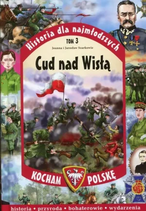 Kocham Polskę. Cud nad Wisłą. Historia dla najmłodszych. Tom 3 - Szarkowie Joanna i Jarosław - książka