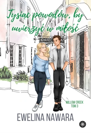 Tysiąc powodów, by uwierzyć w miłość. Willow Creek. Tom 3 - Ewelina Nawara - książka