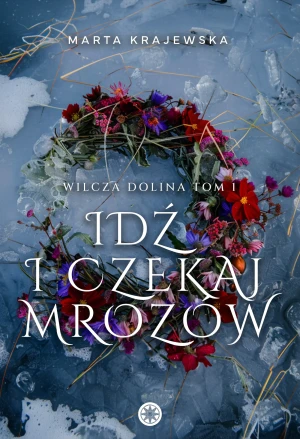Idź i czekaj mrozów. Wilcza Dolina. Tom 1 - Marta Krajewska - książka