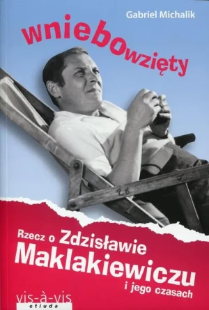 Wniebowzięty. Rzecz o Zdzisławie Maklakiewiczu i jego czasach - Gabriel Michalik - książka