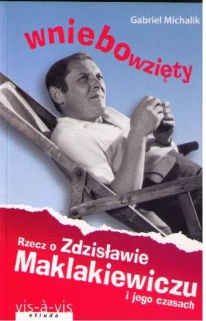 Wniebowzięty. Rzecz o Zdzisławie Maklakiewiczu i jego czasach -  - książka