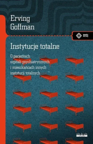 Instytucje totalne. Eseje o sytuacji społecznej pacjentów szpitali psychiatrycznych i mieszkańców innych instytucji totalnych - Erving Goffman - książka