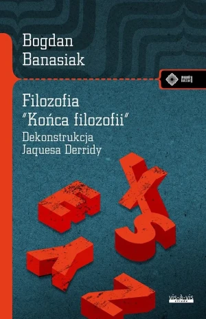 Filozofia "końca filozofii" Dekonstrukcja Jacquesa Derridy - Banasiak Bogdan - książka